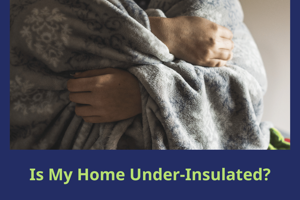 Featured image for the blog that asks the question: Is My Home Under-Insulated?"